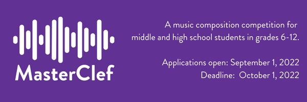 Masterclef, a music composition competition for middle and high school students in grades 6-12. Applications open September 1, 2022 Deadline October 1, 2022
